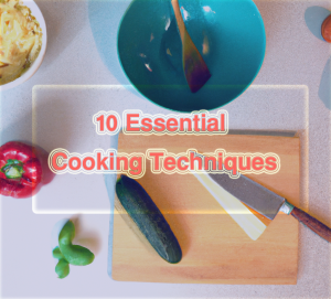 10 Essential Cooking Techniques